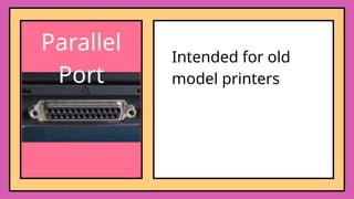 Parallel
Port
Intended for old
model printers
 