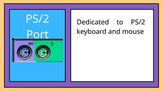 Dedicated to PS/2
keyboard and mouse
PS/2
Port
 