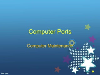Computer Ports

Computer Maintenance
 
