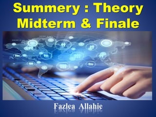 Summery : Theory
Midterm & Finale
Fazlea Allahie
 