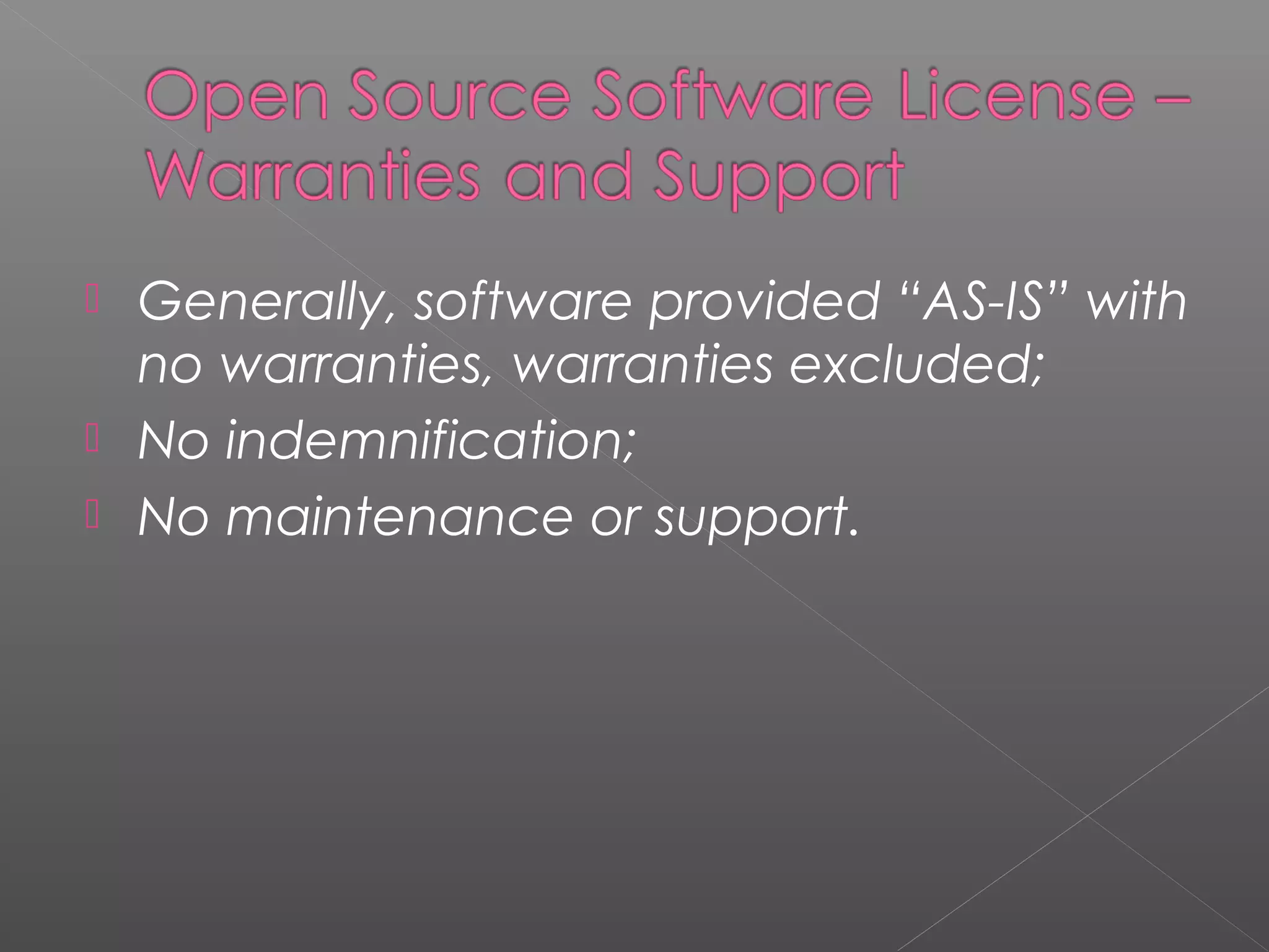 Generally, software provided “AS-IS” with
  no warranties, warranties excluded;
 No indemnification;
 No maintenance or support.
 