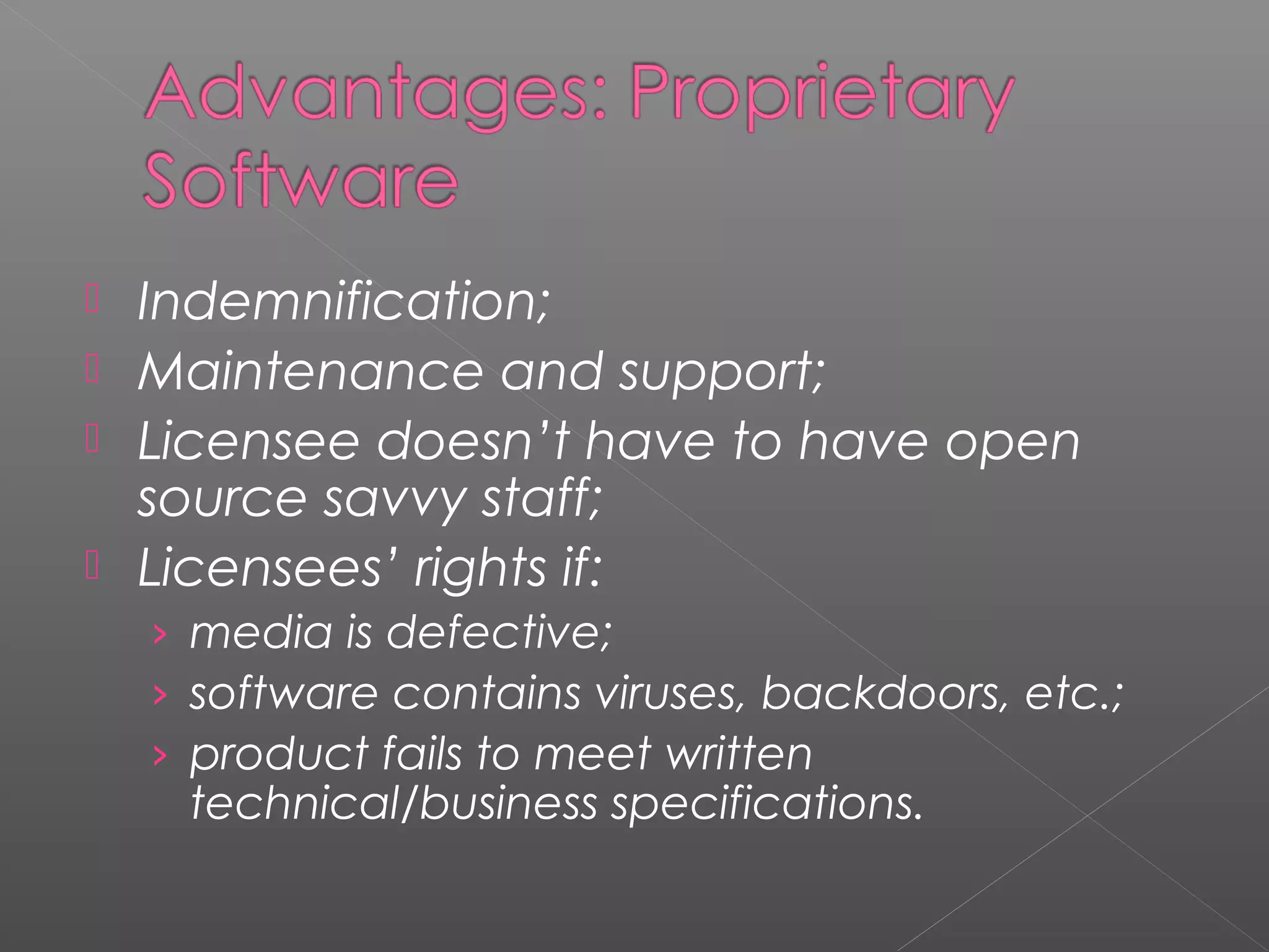  Indemnification;
 Maintenance and support;
 Licensee doesn’t have to have open
  source savvy staff;
 Licensees’ rights if:
    › media is defective;
    › software contains viruses, backdoors, etc.;
    › product fails to meet written
     technical/business specifications.
 