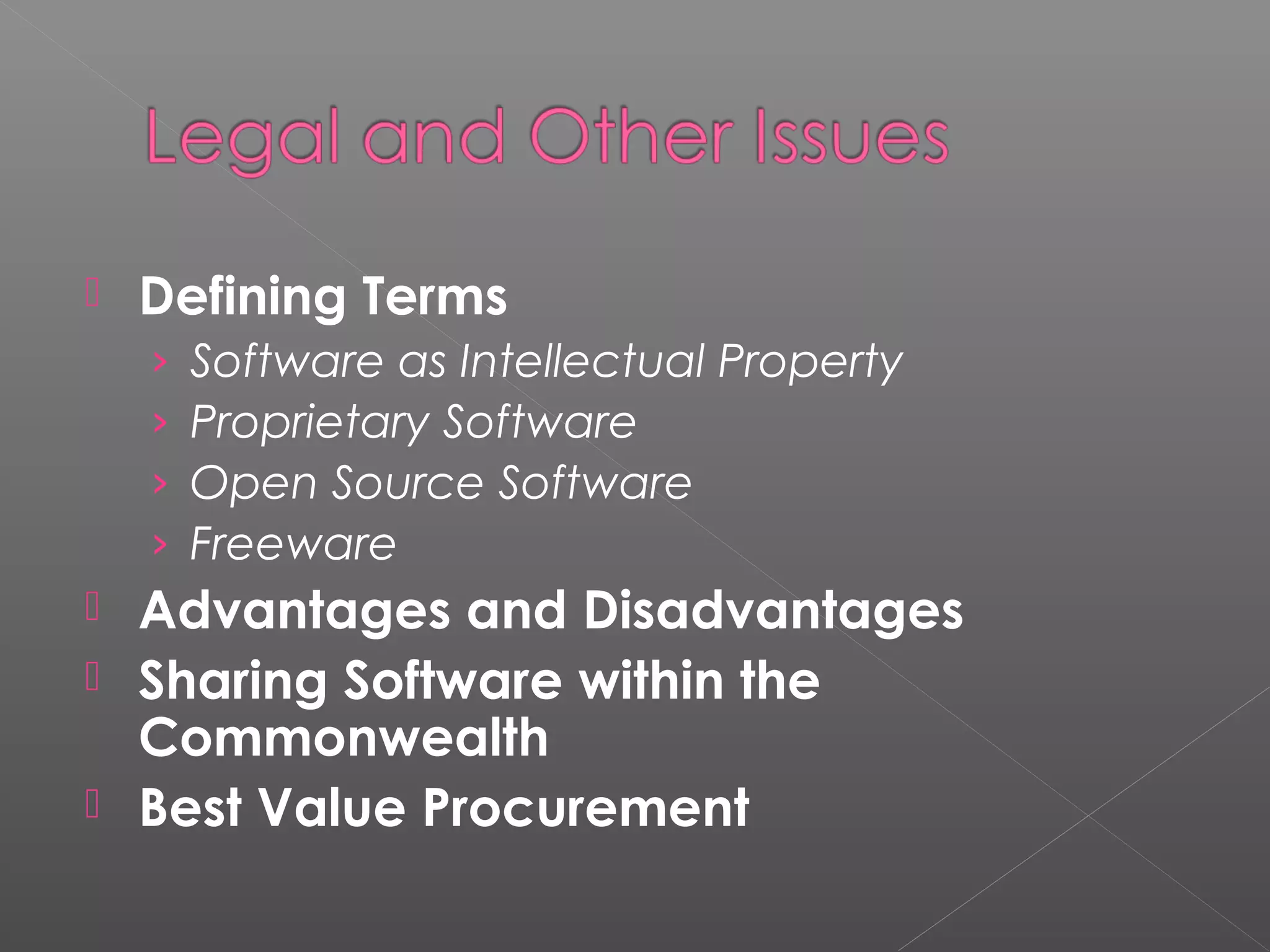    Defining Terms
    ›   Software as Intellectual Property
    ›   Proprietary Software
    ›   Open Source Software
    ›   Freeware
 Advantages and Disadvantages
 Sharing Software within the
  Commonwealth
 Best Value Procurement
 