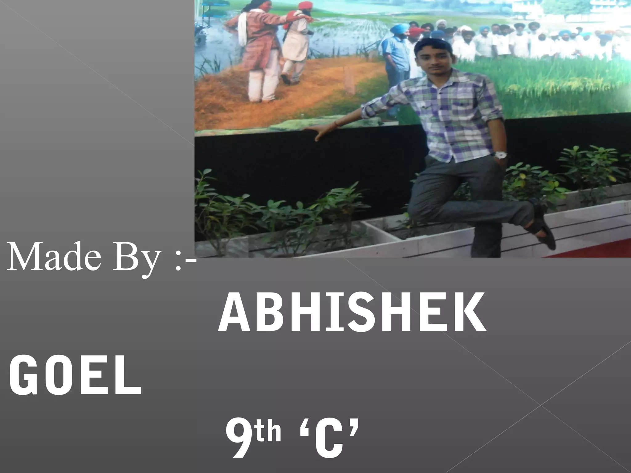 Made By :-
             ABHISHEK
GOEL
             9 ‘C’
              th
 