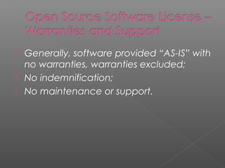  Generally, software provided “AS-IS” with
  no warranties, warranties excluded;
 No indemnification;
 No maintenance or support.
 