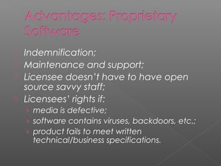  Indemnification;
 Maintenance and support;
 Licensee doesn’t have to have open
  source savvy staff;
 Licensees’ rights if:
    › media is defective;
    › software contains viruses, backdoors, etc.;
    › product fails to meet written
     technical/business specifications.
 