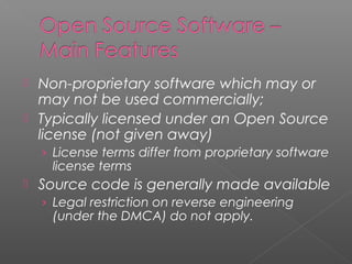  Non-proprietary software which may or
  may not be used commercially;
 Typically licensed under an Open Source
  license (not given away)
    › License terms differ from proprietary software
     license terms
   Source code is generally made available
    › Legal restriction on reverse engineering
     (under the DMCA) do not apply.
 