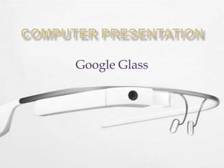 Google Glass

 