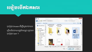 រប ៀ ប កឯកសារ
ើ

ចុចបូតុង Browse យដីម្បដសវងរកឯកសារ
ី
យ្ជសយរសឯកសារ្តូវដករត្ម្ូវ បនាប់ម្ក
ា
ី
ី
ចុចបូតុង Open ។

 