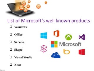 List of Microsoft’s well known products
 Windows
 Office
 Servers
 Skype
 Visual Studio
 Xbox
 