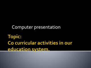 Computer presentation
 