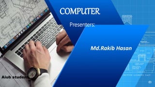 COMPUTER
Presenters:
Md.Rakib Hasan
Aiub student
 