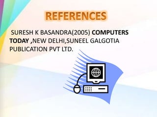 SURESH K BASANDRA(2005) COMPUTERS
TODAY ,NEW DELHI,SUNEEL GALGOTIA
PUBLICATION PVT LTD.
 