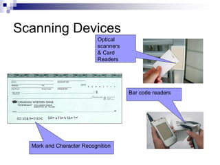 Scanning Devices
Optical
scanners
& Card
Readers
Bar code readers
Mark and Character Recognition
 