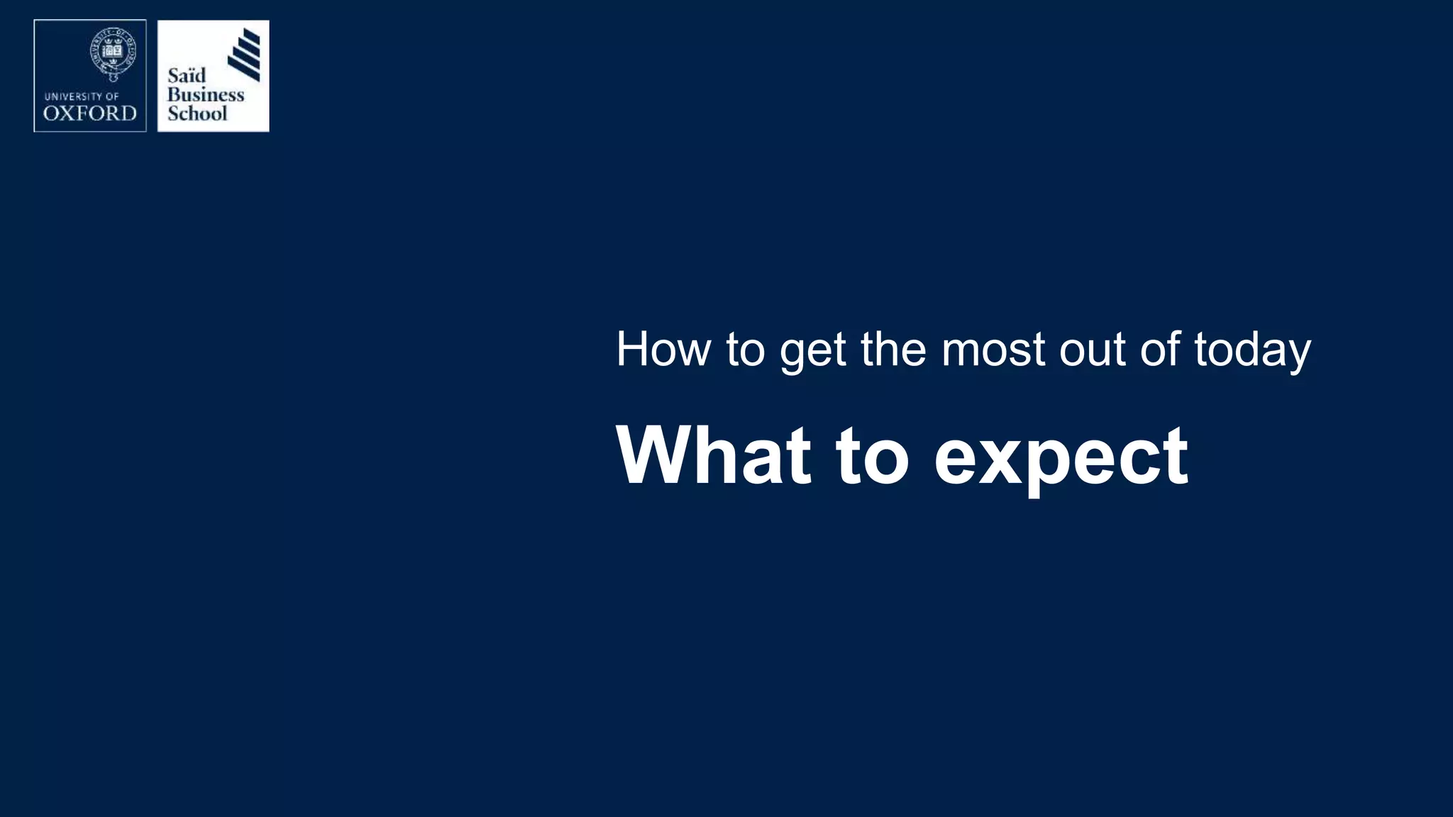 What to expect
How to get the most out of today
 