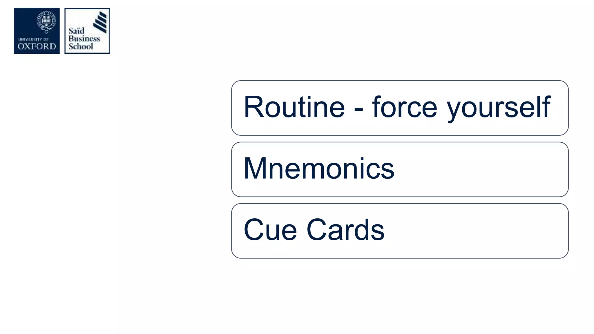 Routine - force yourself
Mnemonics
Cue Cards
 