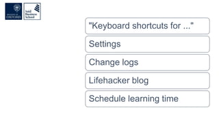 "Keyboard shortcuts for ..."
Settings
Change logs
Lifehacker blog
Schedule learning time
 