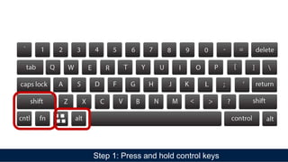 Step 1: Press and hold control keys
 