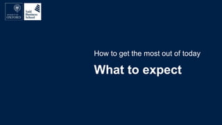 What to expect
How to get the most out of today
 