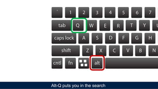 Alt-Q puts you in the search
 