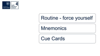 Routine - force yourself
Mnemonics
Cue Cards
 