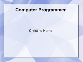 Computer Programmer

Christine Harris

 