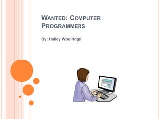 WANTED: COMPUTER
PROGRAMMERS
By: Hailey Woolridge
 