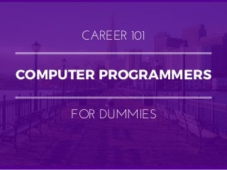 COMPUTER PROGRAMMERS
CAREER 101
FOR DUMMIES
 