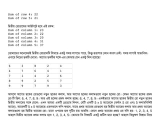 Sum of row 4: 22 
Sum of row 5: 21
মদ্বিতনীয় পপটাগটাশমর আউটপিবট হশবি এই রকম:
Sum of column 1: 23 
Sum of column 2: 22 
Sum of column 3: 20 
Sum of column 4: 31 
Sum of column 5: 37
পতটামটাশদর অশনশকরই মদ্বিতনীয় পপটাগটামমট মলখশত একটব সিময় লটাগশত পিটাশর, মকন্তব হতটাশটার পকটান কটারণ পনই। সিময় লটাগটাই স্বটাভটামবিক।
এবিটাশর মনশচির ছিকমট পদশখটা। আশগর ছিকমটর সিশঙ-এর পকটাথটায় পরন একটব মমল রশয়শছি!
6 3 8 2 4
4 7 6 4 1
7 1 4 2 6
8 9 2 5 7
9 9 7 9 3
আসিশল আশগর ছিশকর পরটাগুশলটা নতবন ছিশকর কলটাম, আর আশগর ছিশকর কলটামগুশলটা নতবন ছিশকর পরটা। পরমন আশগর ছিশকর পথম
পরটা-মট মছিল: 6, 4, 7, 8, 9। আর এই ছিশকর পথম কলটাম হশচ্ছে: 6, 4, 7, 8, 9। একইভটাশবি আশগর ছিশকর মদ্বিতনীয় পরটা নতবন ছিশকর
মদ্বিতনীয় কলটাশমর সিশঙ পমশল। এখন আমরটা একমট পপটাগটাম মলখবি, পরমট একমট 5 x 5 অল্যটাশরশক (অথর্বটাৎ 5 পরটা এবিম 5 কলটামমবিমশষ
অল্যটাশর), আশরকমট 5 x 5 অল্যটাশরশত এমনভটাশবি কমপি করশবি, রটাশত পথম অল্যটাশরর পরটাগুশলটা হয় মদ্বিতনীয় অল্যটাশরর কলটাম আর পথম অল্যটাশরর
কলটামগুশলটা হয় মদ্বিতনীয় অল্যটাশরর পরটা। মটাশন ওপিশরর ছিক দুমটর মত আরমক। পরমন পথম অল্যটাশরর পথম পরটা রমদ হয়: 1, 2, 3, 4, 5
তটাহশল মদ্বিতনীয় অল্যটাশরর পথম কলটাম হশবি 1, 2, 3, 4, 5। পতটামটার মক মবিষয়মট একটব জমটল মশন হশচ্ছে? তটাহশল মকছিবকণ মবিশ্রটাম মনশয়
 