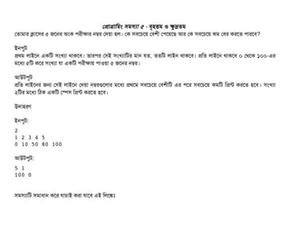 পপটাগটামমম সিমসিল্যটা ৫ - বিগহত্তিম ও কব দ্রতম
পতটামটার কটাশসির ৫ জশনর অমক পিরনীকটার নম্বর পদয়টা হল। পক সিবিশচিশয় পবিশনী পপিশয়শছি আর পক সিবিশচিশয় কম পবির করশত পিটারশবি?
ইনপিবট
পথম লটাইশন একমট সিমখল্যটা থটাকশবি। তটারপির পসিই সিমখল্যটামটর মটান রত, ততমট লটাইন থটাকশবি। পমত লটাইশন থটাকশবি ০ পথশক ১০০-এর
মশধল্য ৫মট কশর সিমখল্যটা রটা একমট পিরনীকটায় পিটাওয়টা ৫ জশনর নম্বর।
আউটপিবট
পমত লটাইশনর জন পসিই লটাইশন পদয়টা নম্বরগুশলটার মশধল্য পথশম সিবিশচিশয় পবিশনীমট এর পিশর সিবিশচিশয় কমমট মপন্ট করশত হশবি। সিমখল্যটা
২মটর মশধল্য মঠিক একমট পস্পেসি মপন্ট করশত হশবি।
উদটাহরণ
ইনপিবট:
2
1 2 3 4 5
0 10 50 80 100
আউটপিবট:
5 1
100 0
সিমসিল্যটামট সিমটাধটান কশর রটাচিটাই করটা রটাশবি এই মলশঙ্কমোঃ
 