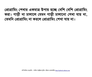 পপটাগটামমম পশখটার একমটাত্র উপিটায় হশচ্ছে পবিমশ পবিমশ পপটাগটামমম
করটা। গটাড়নী নটা চিটালটাশল পরমন গটাড়নী চিটালটাশনটা পশখটা রটায় নটা,
পতমমন পপটাগটামমম নটা করশল পপটাগটামমম পশখটা রটায় নটা।
কমম্পিউটটার পপটাগটামমম ­ তটামমম শটাহ??মরয়টার সসমবিন। বিইয়য়র ওয়য়বিসটাইটট http://cpbook.subeen.com 
 