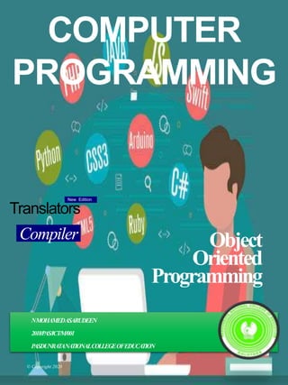COMPUTER
PROGRAMMING
NMOHAMEDASARUDEEN
2018/PAS/ICT/M/001
PASDUNRATANATIONALCOLLEGEOFEDUCATION
Translators
New Edition
Compiler Object
Oriented
Programming
© Copyright 2020
 