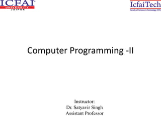 Computer Programming -II
Instructor:
Dr. Satyavir Singh
Assistant Professor
 