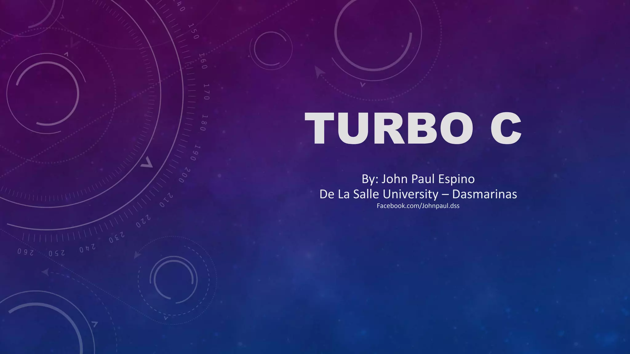 TURBO C By: John Paul Espino De La Salle University – Dasmarinas Facebook.com/Johnpaul.dss 