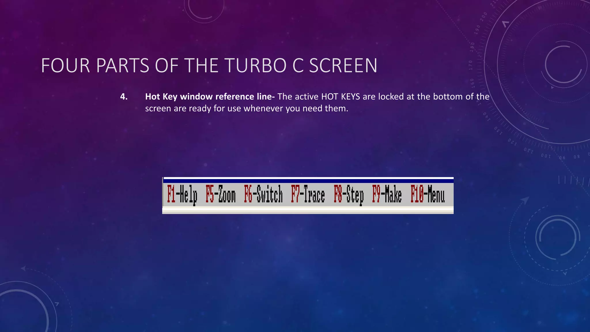 FOUR PARTS OF THE TURBO C SCREEN 4. Hot Key window reference line- The active HOT KEYS are locked at the bottom of the screen are ready for use whenever you need them. 