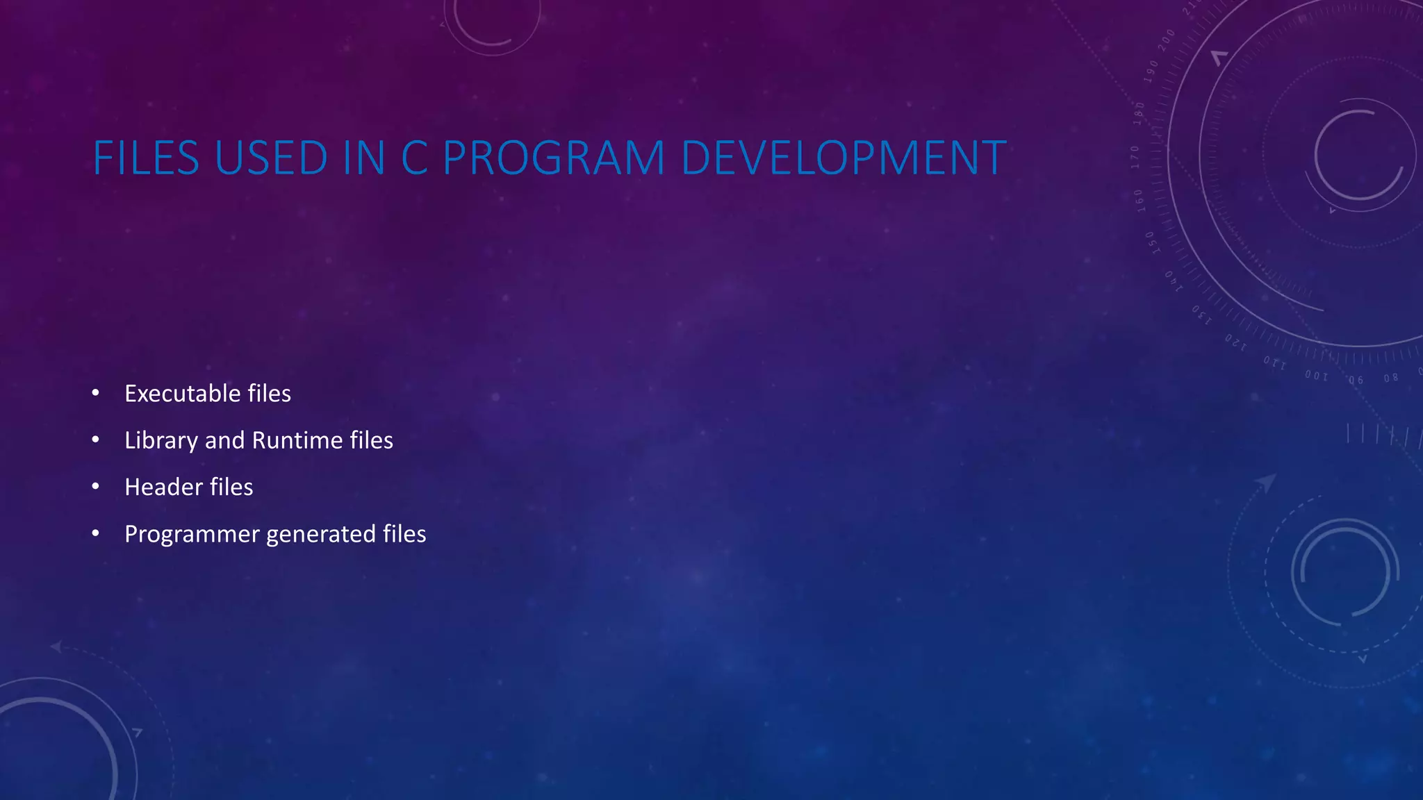 FILES USED IN C PROGRAM DEVELOPMENT • Executable files • Library and Runtime files • Header files • Programmer generated files 