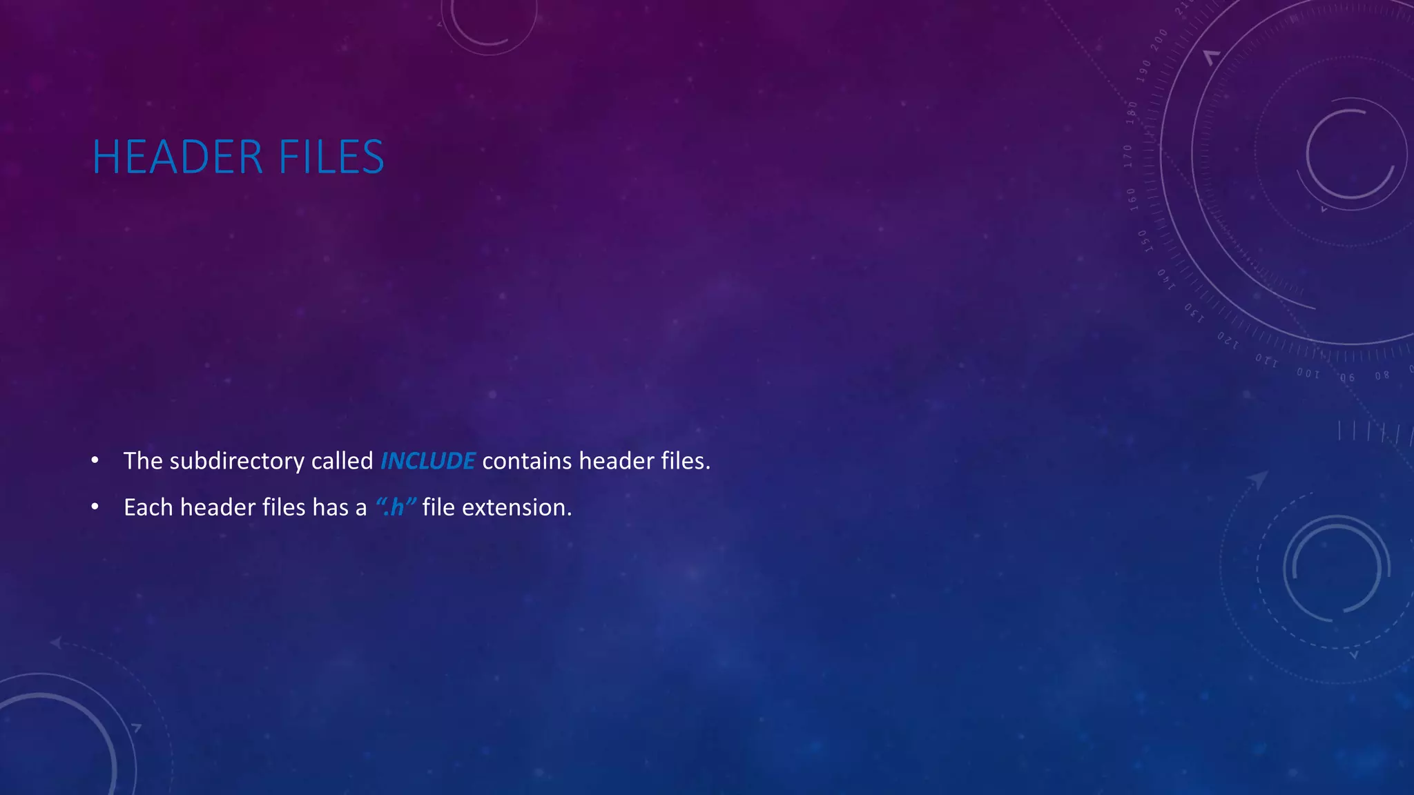 HEADER FILES • The subdirectory called INCLUDE contains header files. • Each header files has a “.h” file extension. 