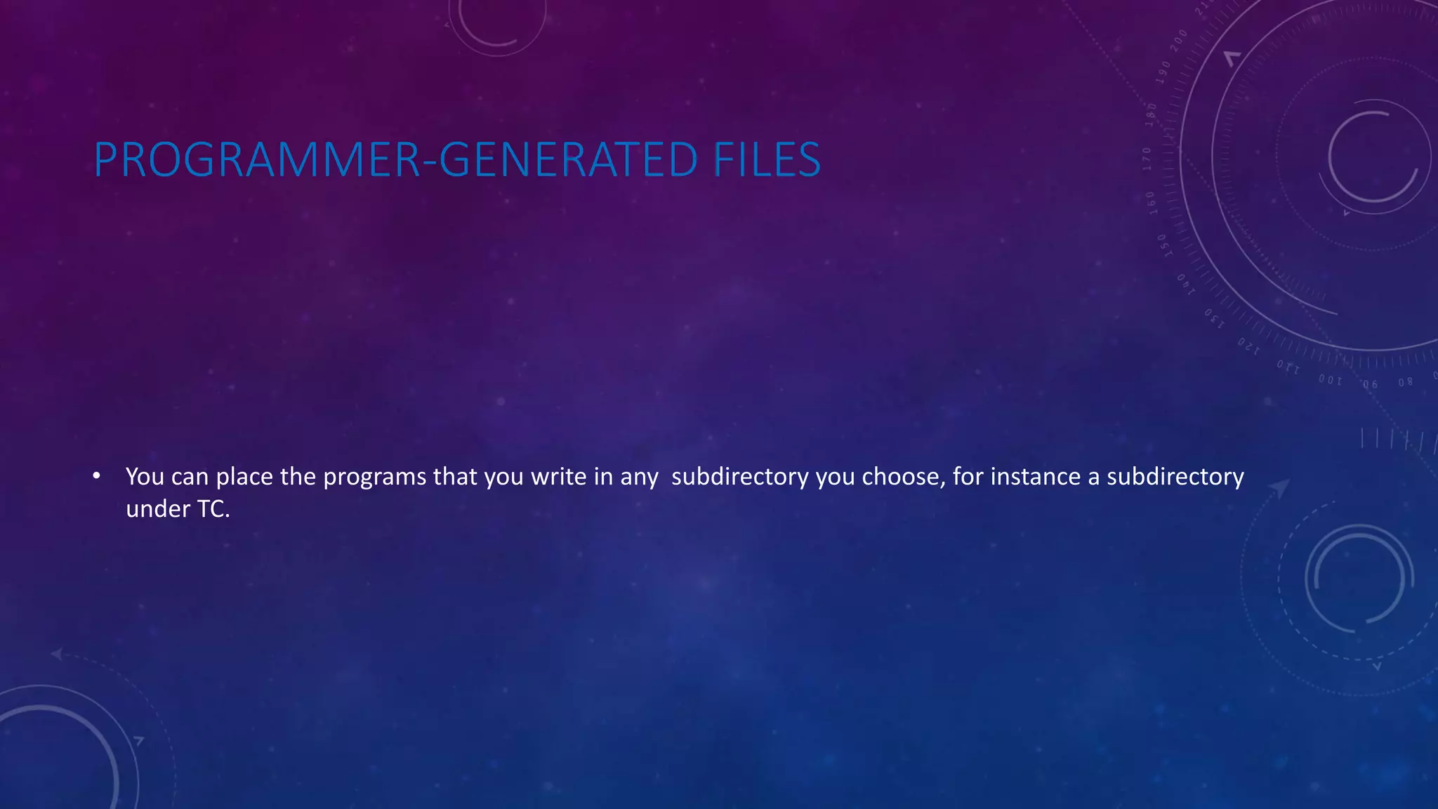 PROGRAMMER-GENERATED FILES • You can place the programs that you write in any subdirectory you choose, for instance a subdirectory under TC. 