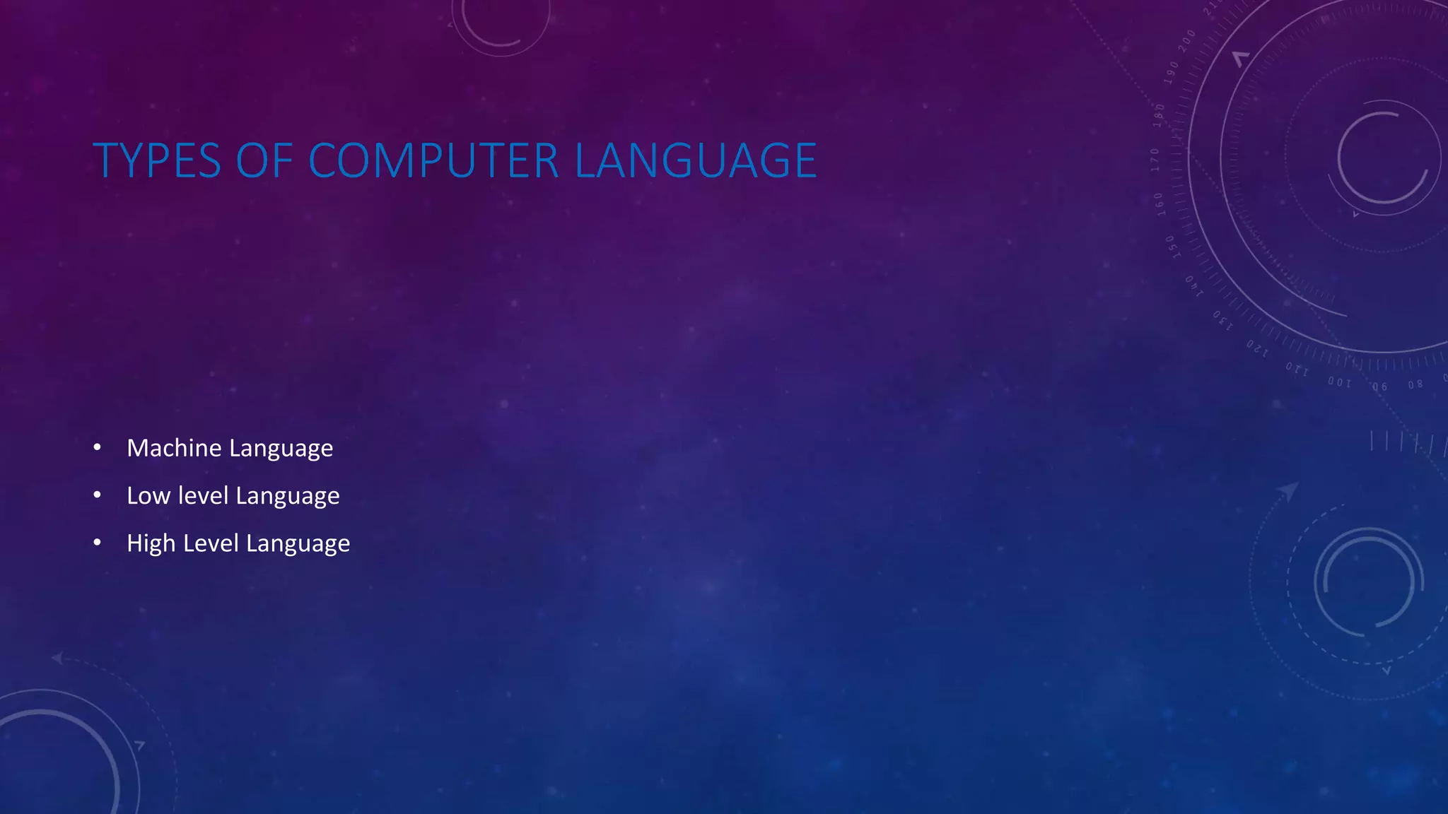 TYPES OF COMPUTER LANGUAGE • Machine Language • Low level Language • High Level Language 
