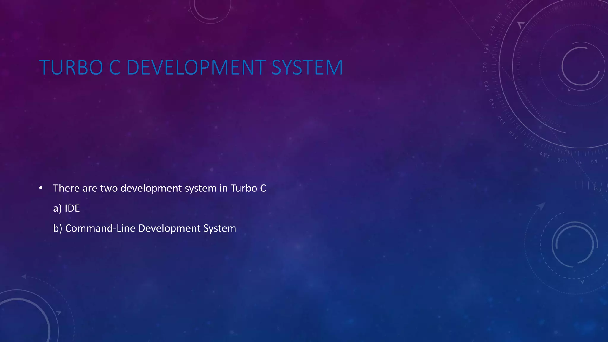 TURBO C DEVELOPMENT SYSTEM • There are two development system in Turbo C a) IDE b) Command-Line Development System 
