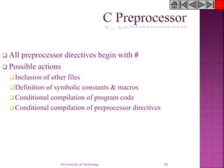 Om Institute of Technology 16
 All preprocessor directives begin with #
 Possible actions
Inclusion of other files
Definition of symbolic constants & macros
Conditional compilation of program code
Conditional compilation of preprocessor directives
 