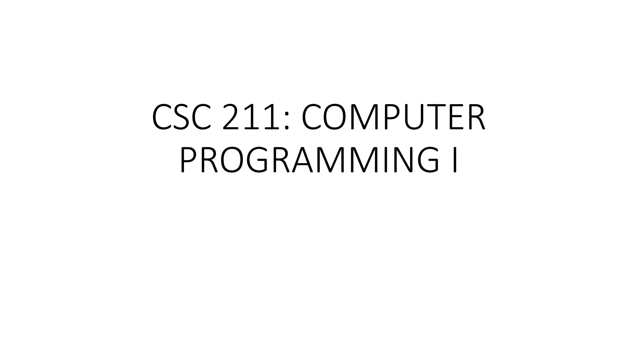 CSC 211: COMPUTER
PROGRAMMING I
 
