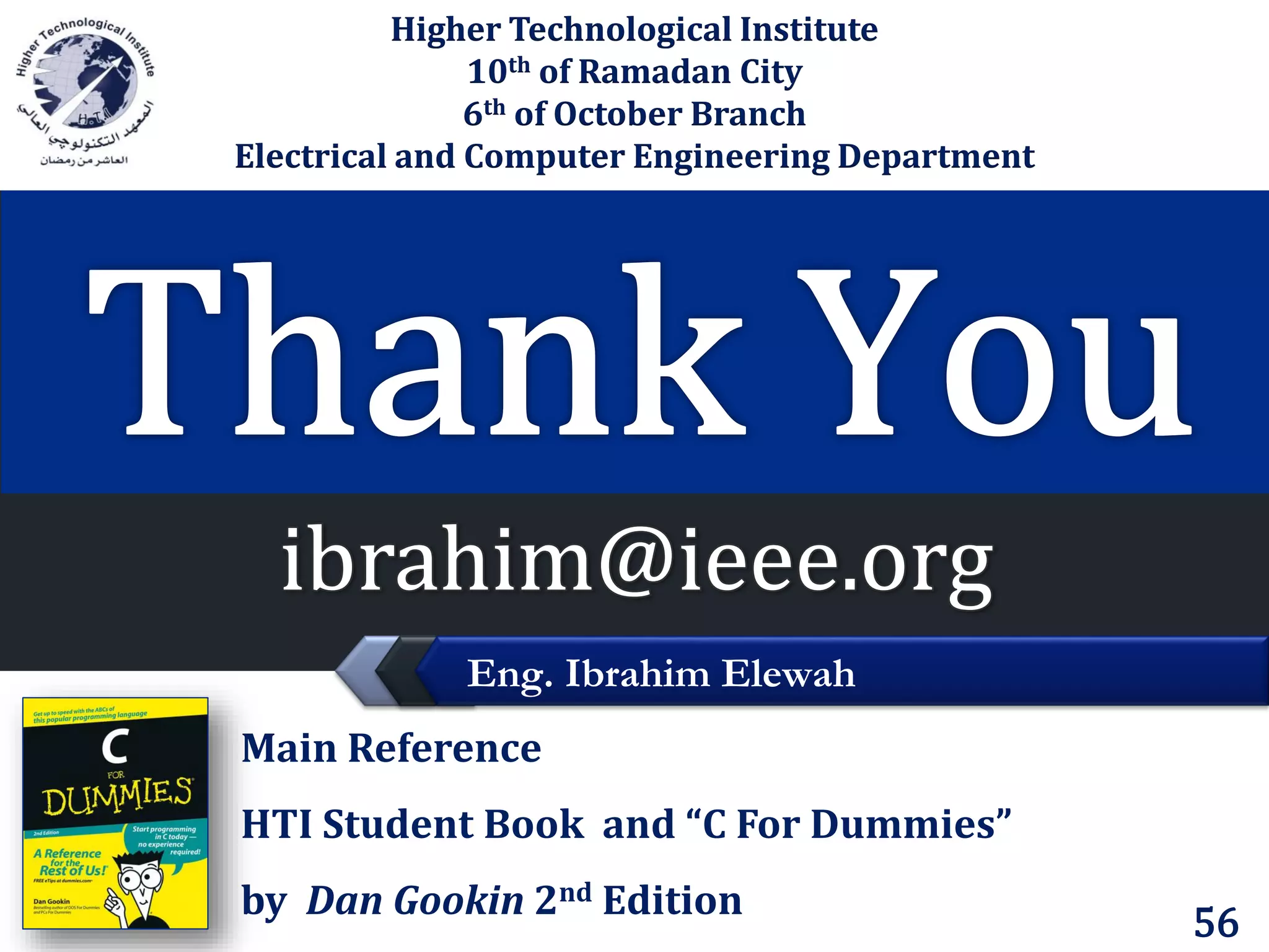 LOGO Higher Technological Institute 10th of Ramadan City 6th of October Branch Electrical and Computer Engineering Department Eng. Ibrahim Elewah Main Reference HTI Student Book and “C For Dummies” by Dan Gookin 2nd Edition 56 