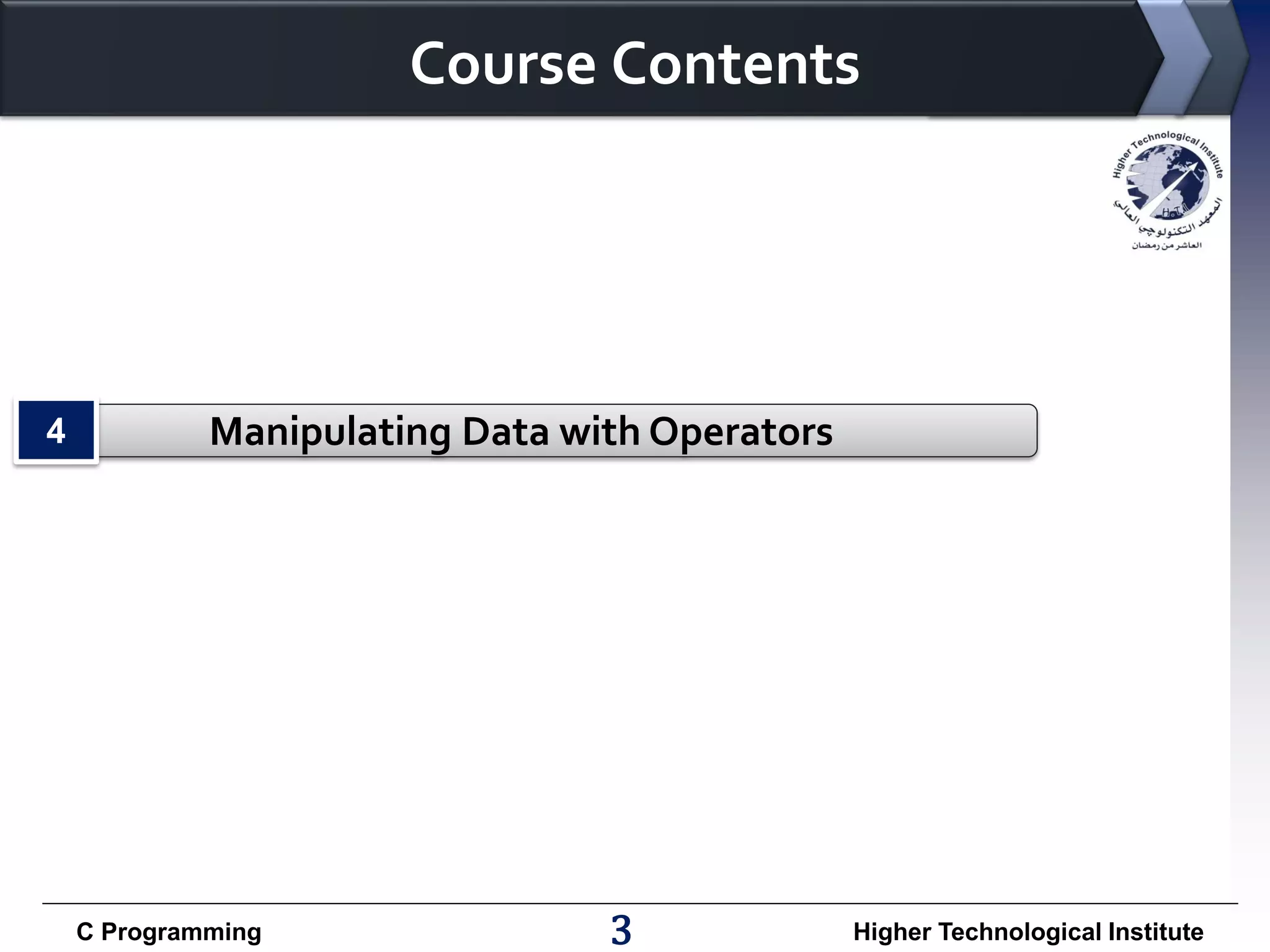 Course Contents

4

Manipulating Data with Operators

C Programming

3

Higher Technological Institute

 