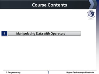Course Contents

4

Manipulating Data with Operators

C Programming

3

Higher Technological Institute

 