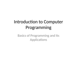 Introduction to Computer
Programming
Basics of Programming and Its
Applications
 