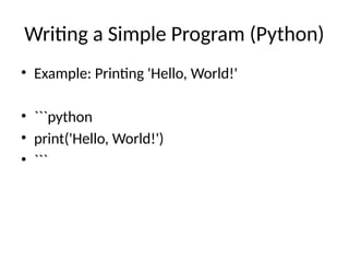 Writing a Simple Program (Python)
• Example: Printing 'Hello, World!'
• ```python
• print('Hello, World!')
• ```
 