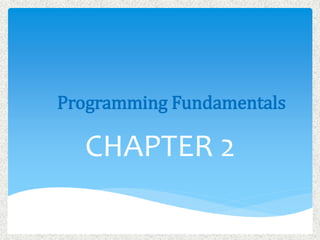 Programming Fundamentals
CHAPTER 2
 