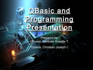 QBasic andQBasic and
ProgrammingProgramming
PresentationPresentation
Prepared by:
Obusan, Janssen Roselle T.
Opiana, Christian Joseph I.
 