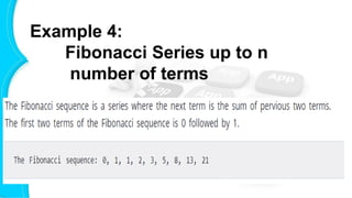 Example 4:
Fibonacci Series up to n
number of terms
 